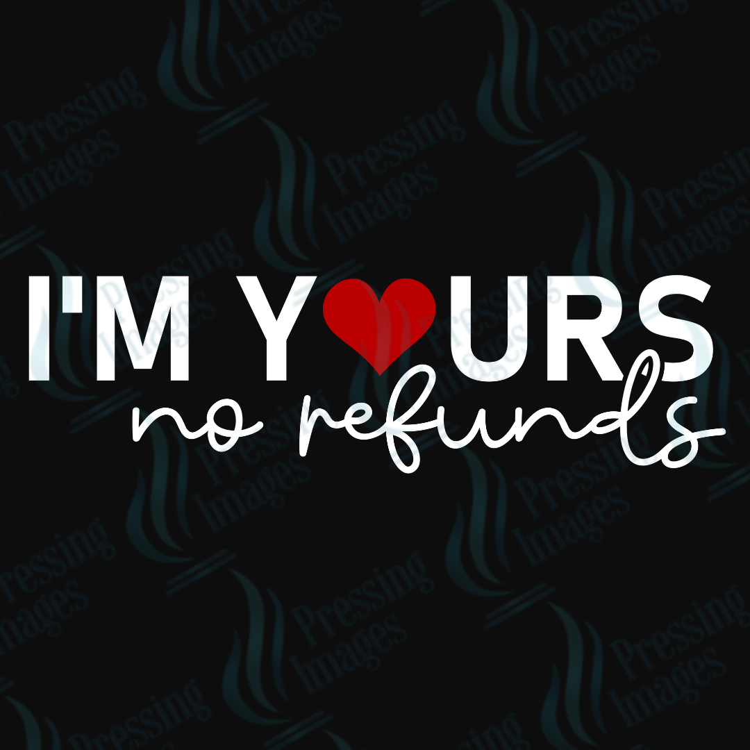 DTF 3642 I'm Yours No Refunds - Pressing Images