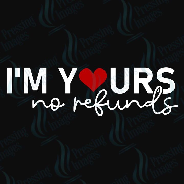 DTF 3642 I'm Yours No Refunds - Pressing Images