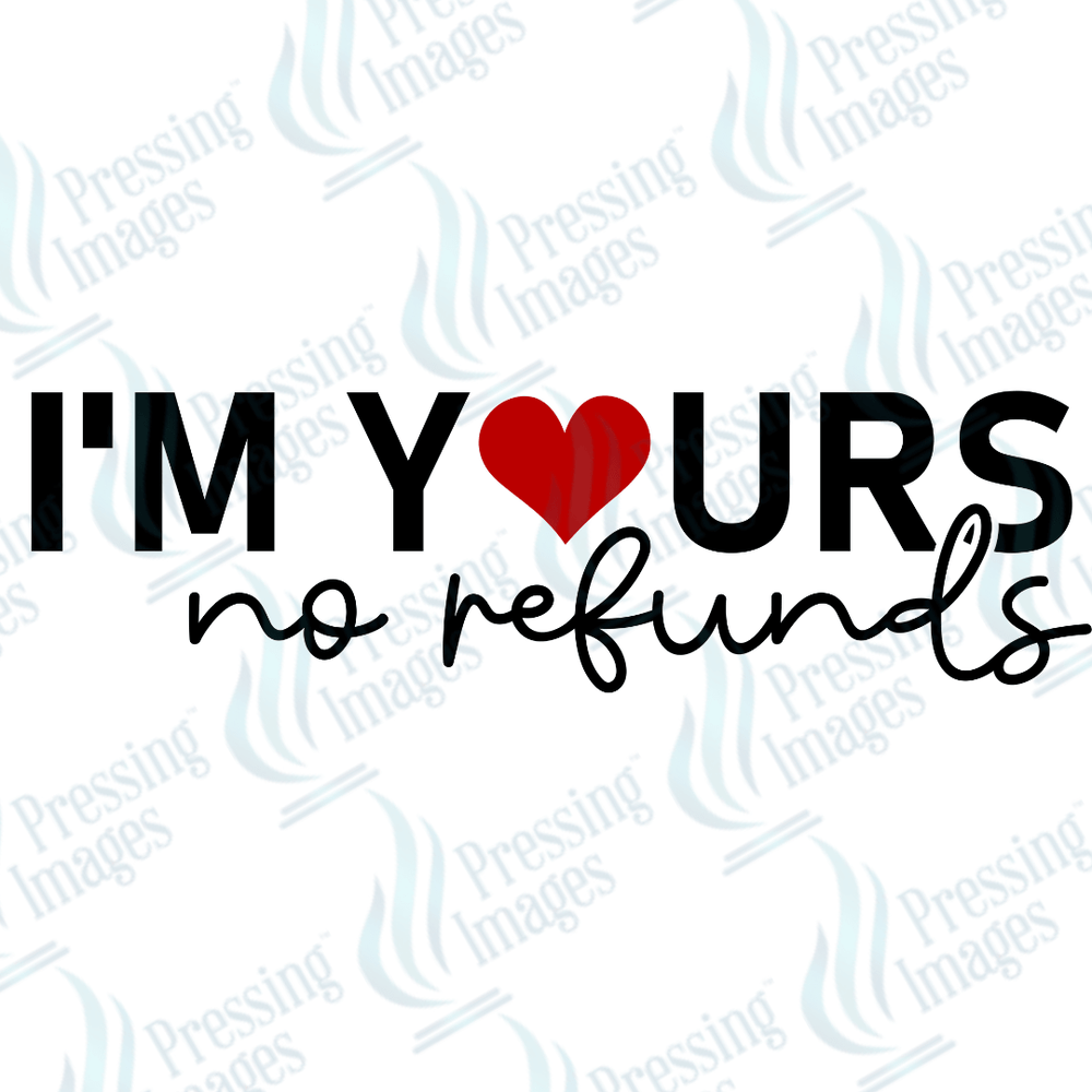 DTF 3642 I'm Yours No Refunds - Pressing Images
