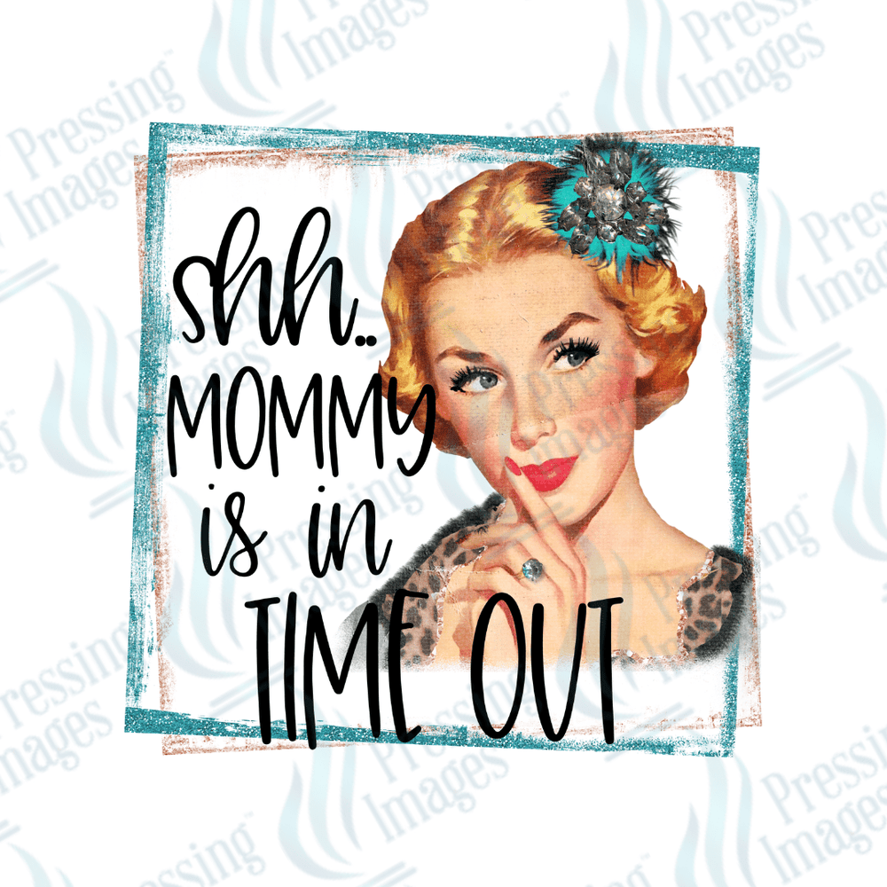 DTF 3649 Shh Mommy's In Time Out - Pressing Images