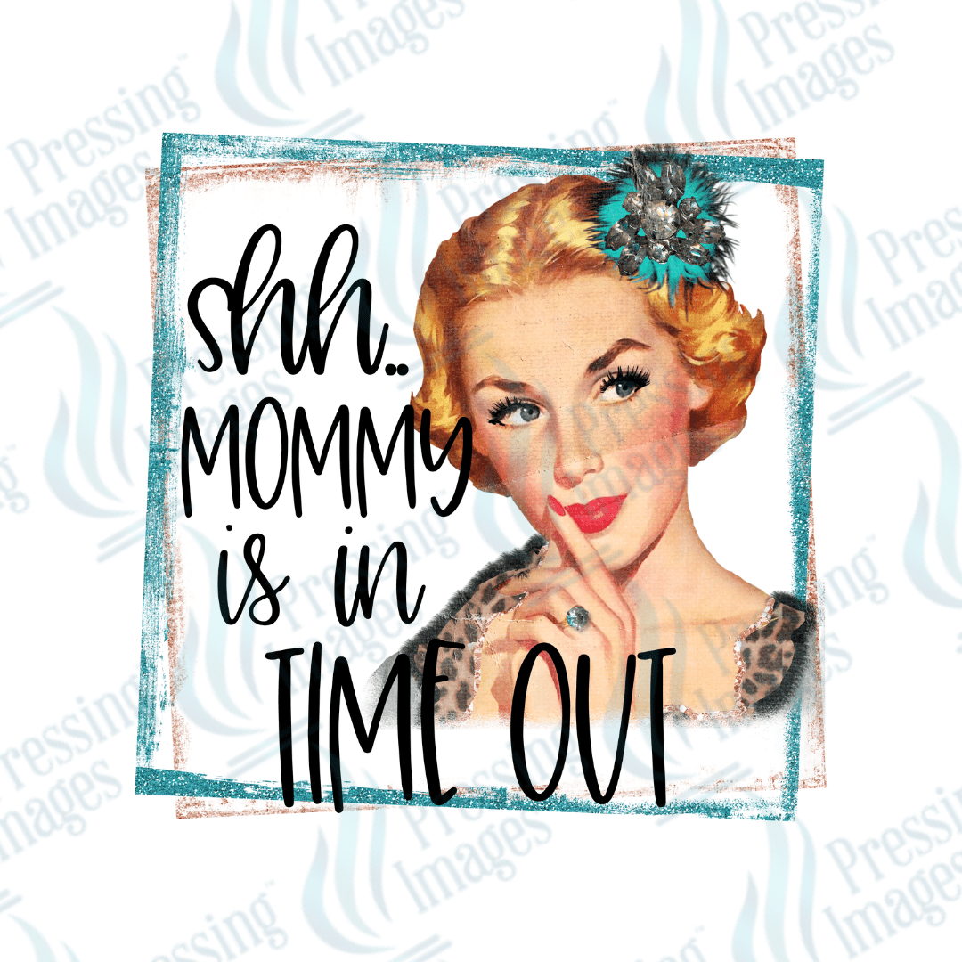 DTF 3649 Shh Mommy's In Time Out - Pressing Images