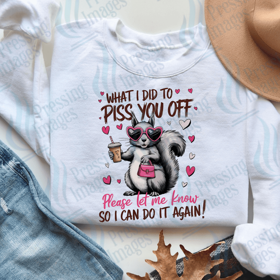 DTF 3697 What Did I Do To Piss You Off - Pressing Images