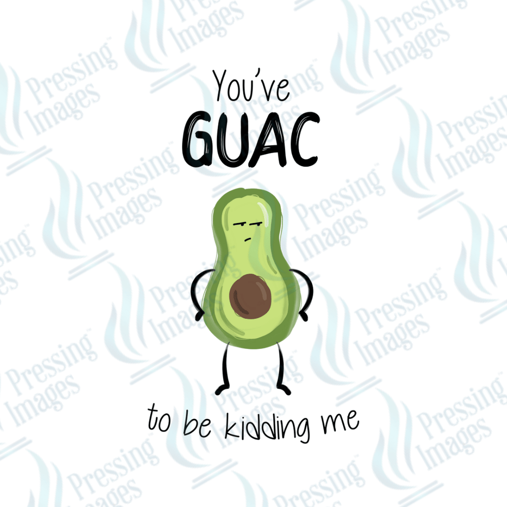 DTF 3864 Youve Guac To Be Kidding Me - Pressing Images