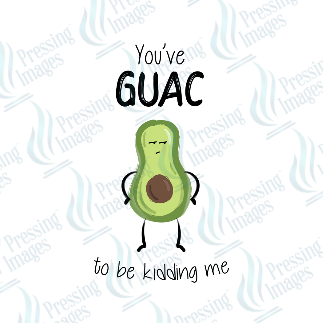 DTF 3864 Youve Guac To Be Kidding Me - Pressing Images