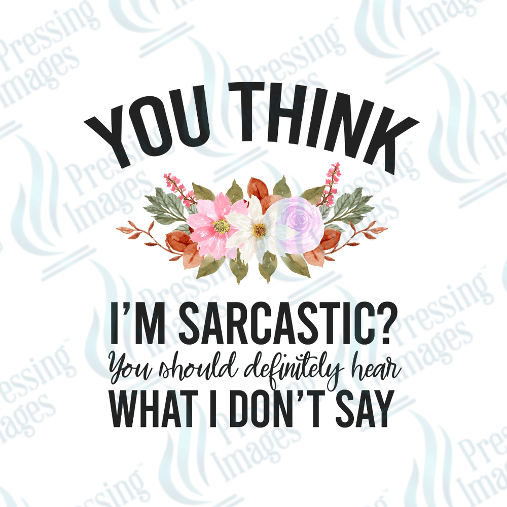 DTF 3874 You Think Im Sarcastic - Pressing Images
