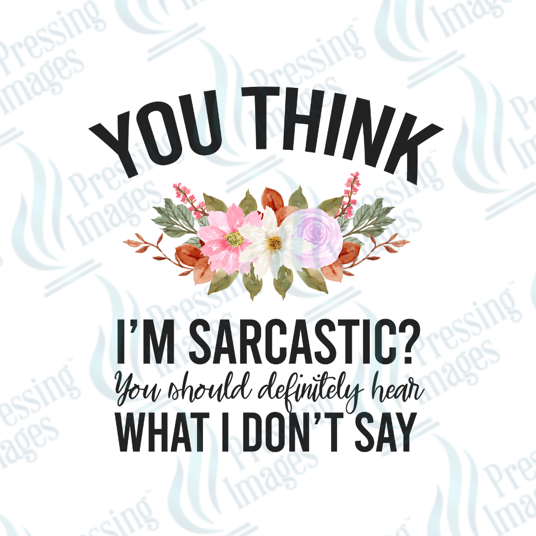 DTF 3874 You Think Im Sarcastic - Pressing Images