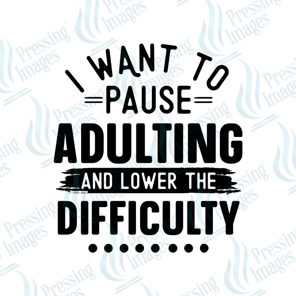 DTF 3963 I Want To Pause Adulting - Pressing Images