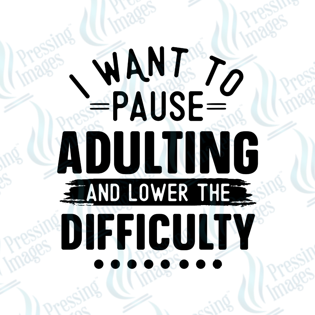 DTF 3963 I Want To Pause Adulting - Pressing Images