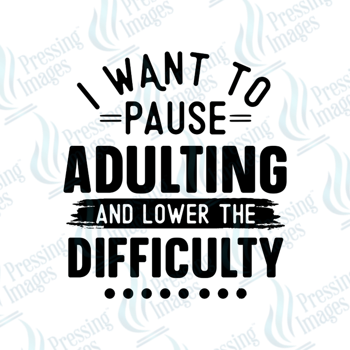 DTF 3963 I Want To Pause Adulting - Pressing Images