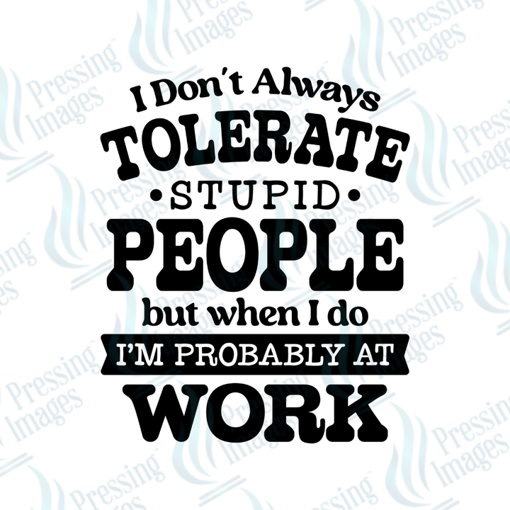 DTF 3980 I Don't Always Tolerate Stupid People - Pressing Images