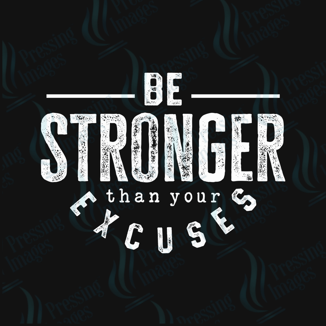 DTF 4002 Stronger Than Your Excuses - Pressing Images