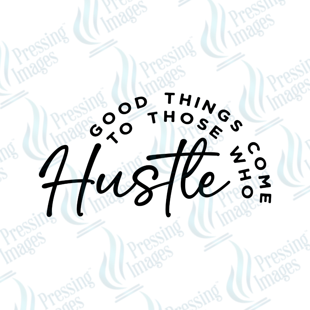 DTF 4005 Good Things Come To Those Who Hustle - Pressing Images