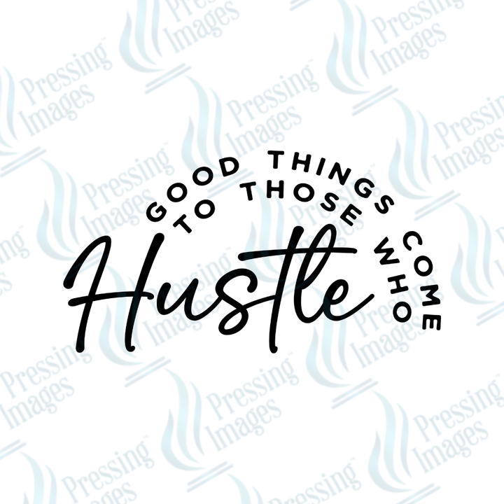 DTF 4005 Good Things Come To Those Who Hustle - Pressing Images