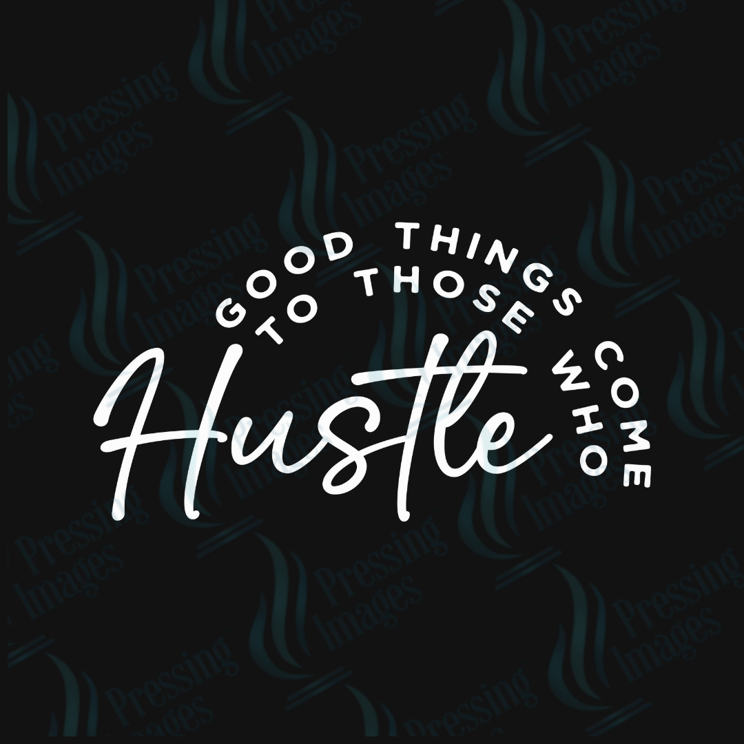 DTF 4005 Good Things Come To Those Who Hustle - Pressing Images
