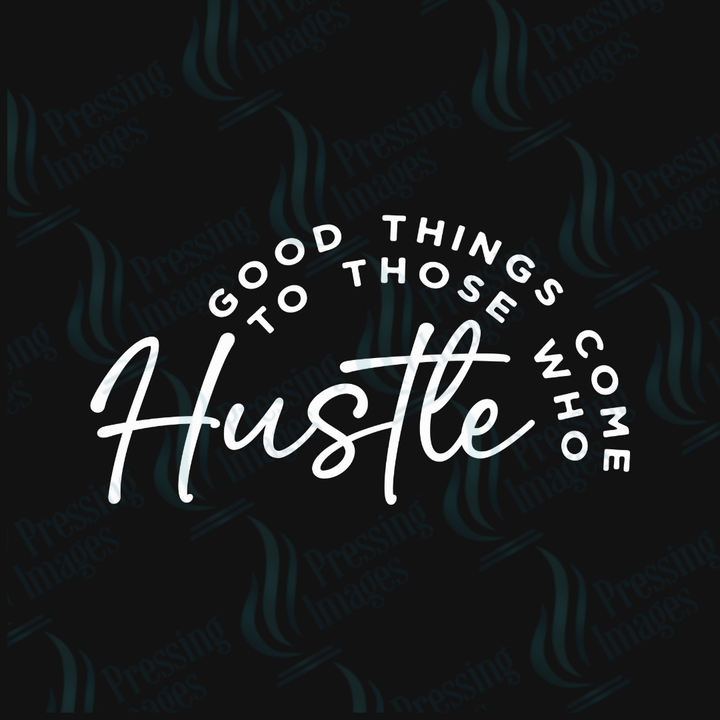 DTF 4005 Good Things Come To Those Who Hustle - Pressing Images
