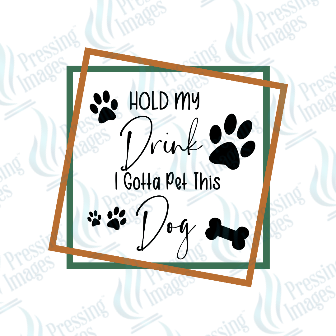 DTF 4024 Hold My Drink I Gotta Pet This Dog - Pressing Images