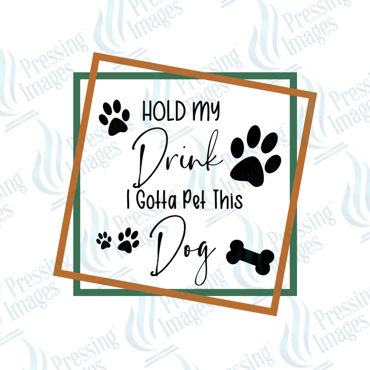 DTF 4024 Hold My Drink I Gotta Pet This Dog - Pressing Images