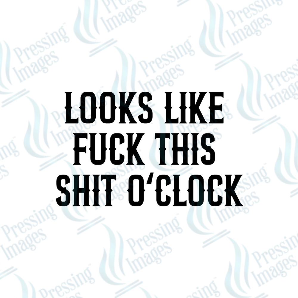 DTF 4032 Looks Like Fuck This Shit O'Clock - Pressing Images