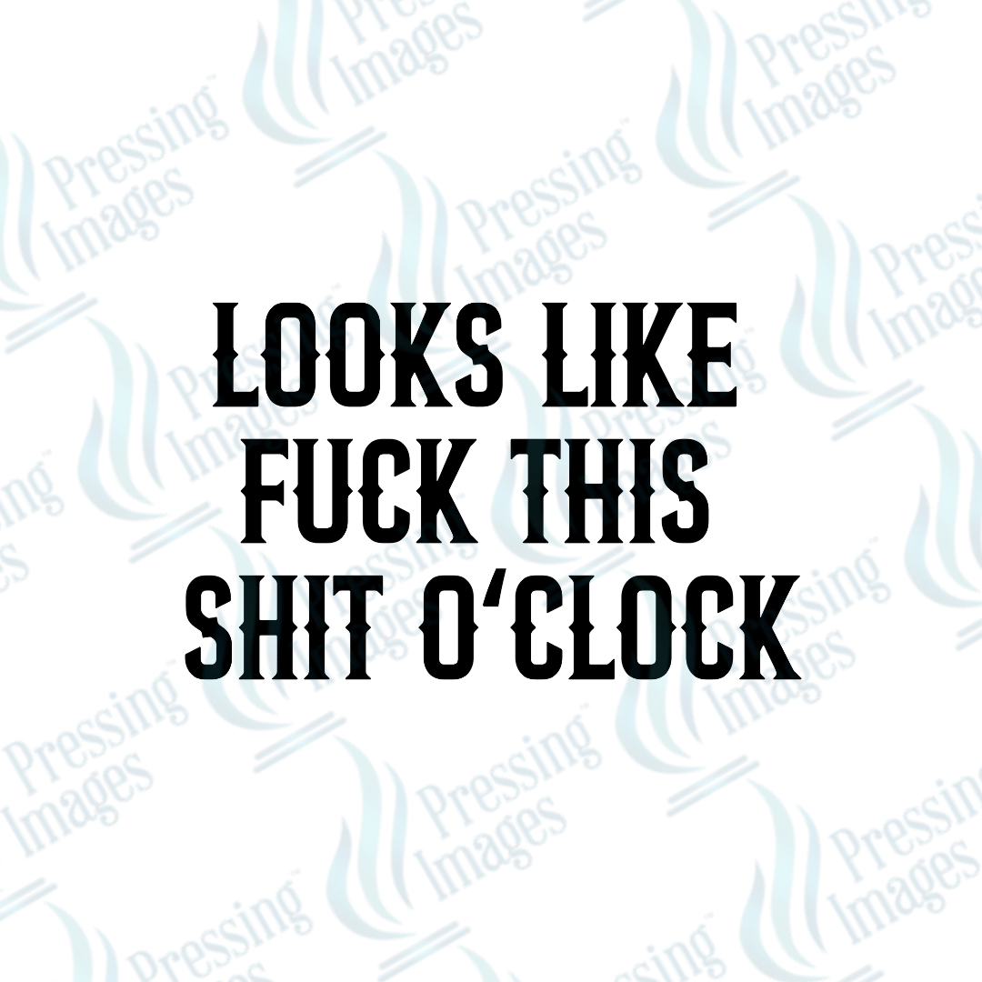 DTF 4032 Looks Like Fuck This Shit O'Clock - Pressing Images