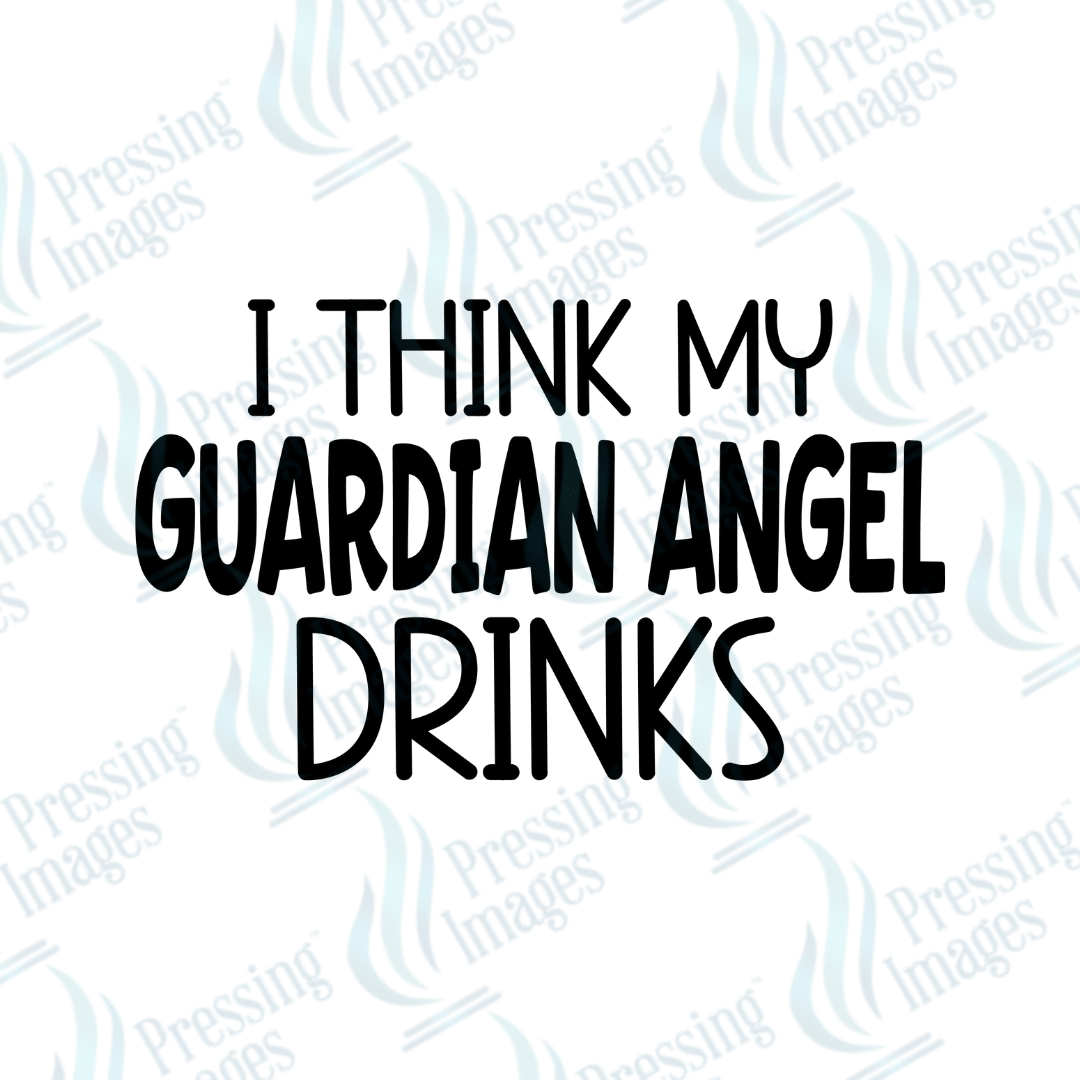 DTF 4036 I Think My Guardian Angel Drinks - Pressing Images