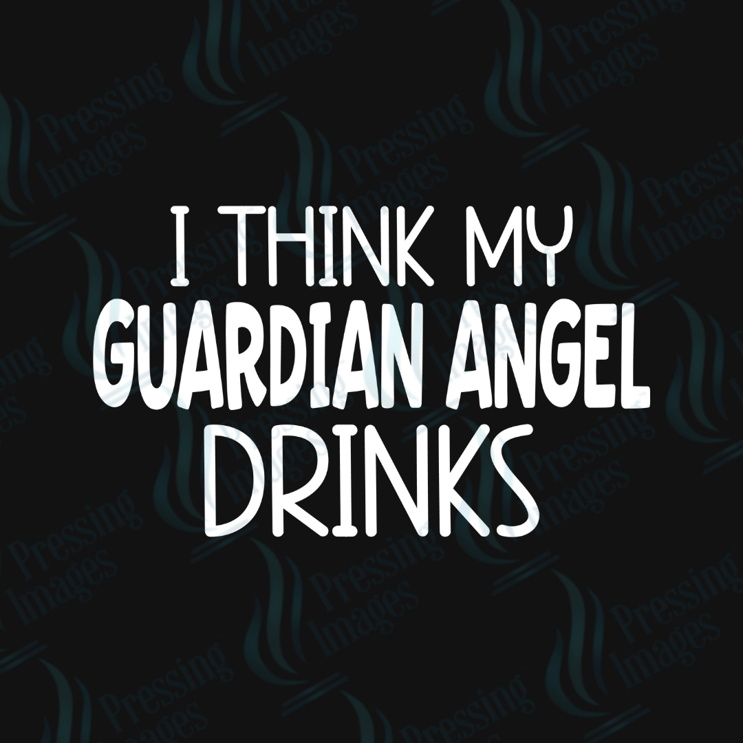 DTF 4036 I Think My Guardian Angel Drinks - Pressing Images