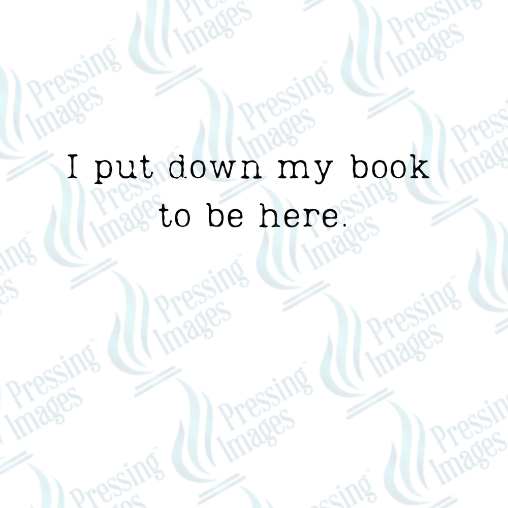 DTF 4039 I Put My Book Down To Be Here Text only - Pressing Images