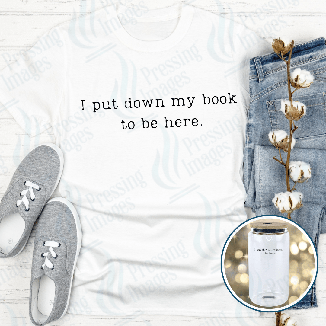 DTF 4039 I Put My Book Down To Be Here Text only - Pressing Images