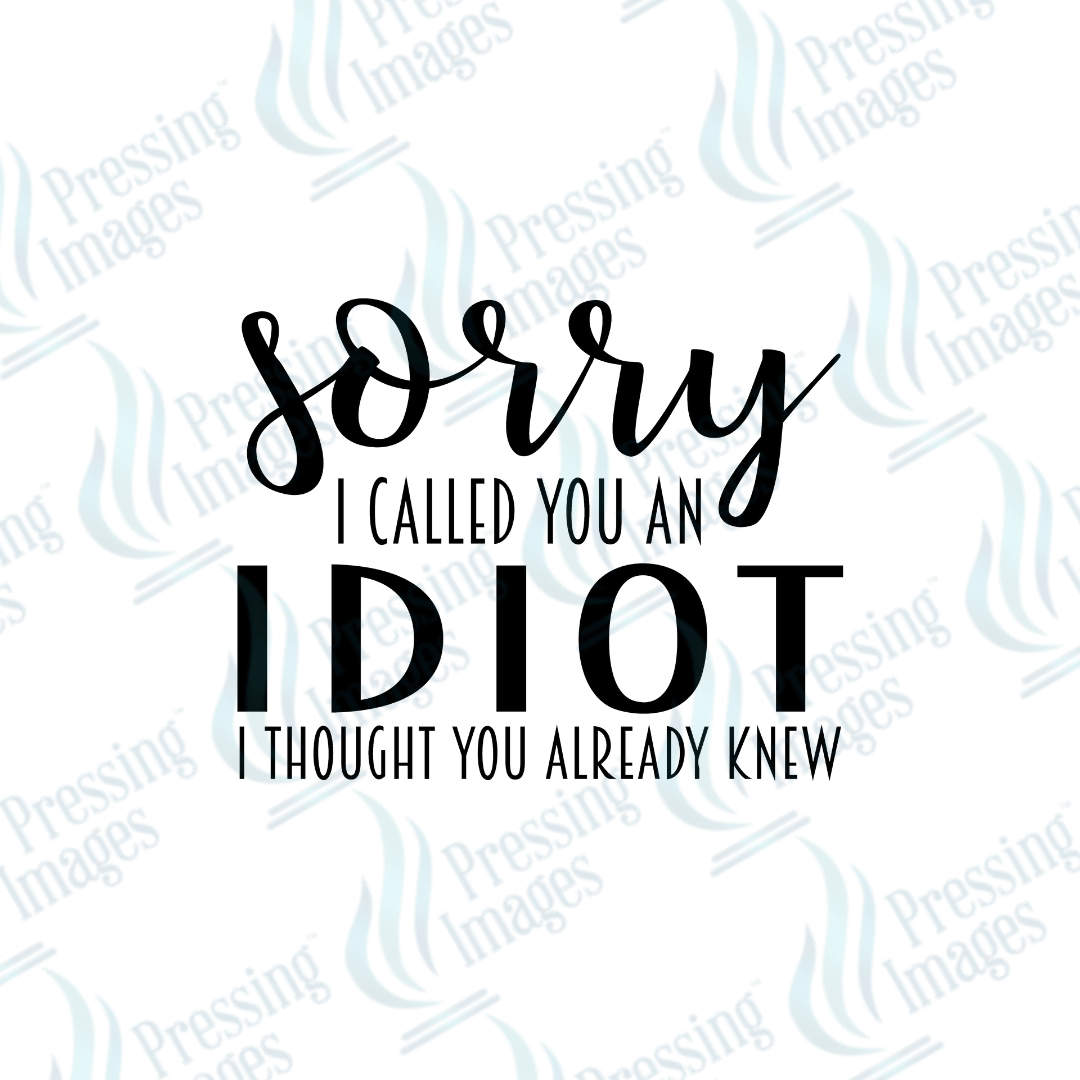 DTF 4044 Sorry I Called You An Idiot - Pressing Images