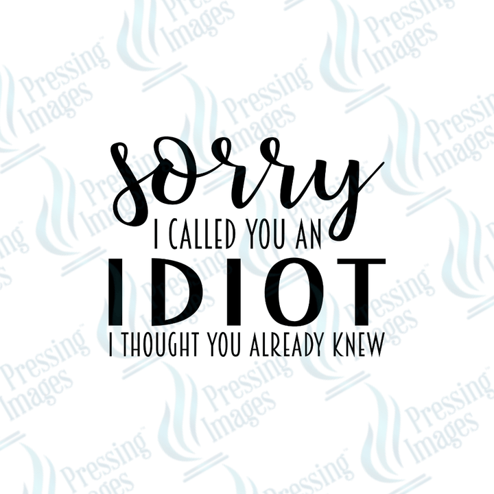 DTF 4044 Sorry I Called You An Idiot - Pressing Images