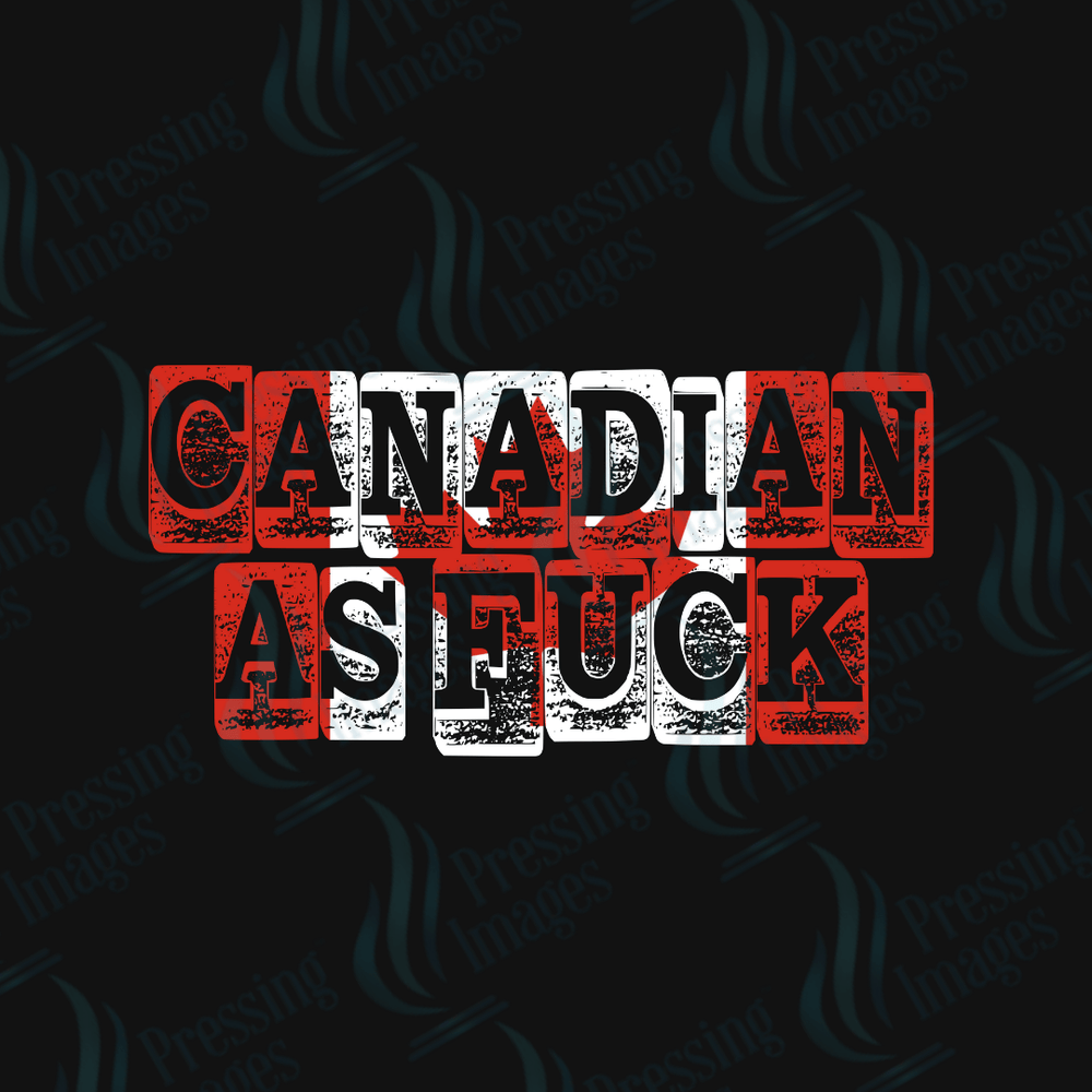 DTF 4051 Canadian As Fuck - Pressing Images