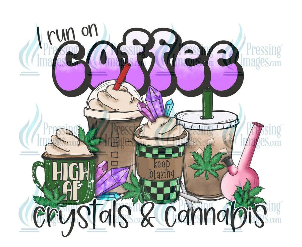DTF: 539 I run on coffee crystals and cannabis - Pressing Images