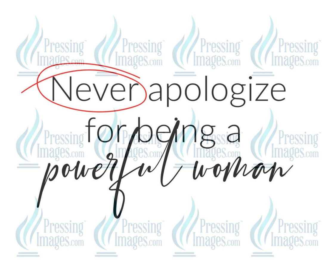 DTF: 580 Never apologize for being a powerful woman - Pressing Images