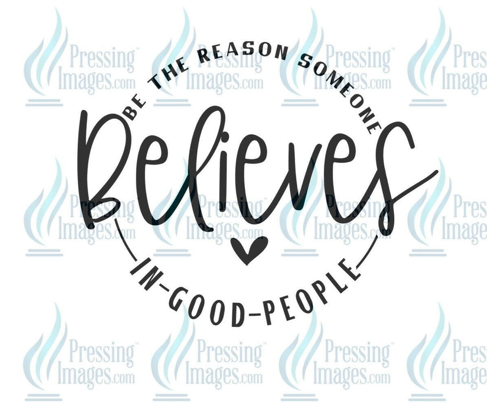 DTF: 585 Be the reason someone believes in good people - Pressing Images