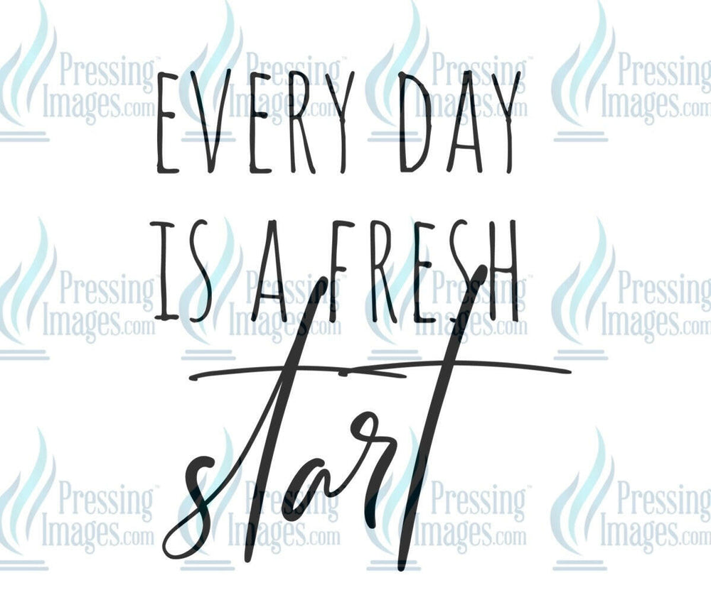DTF: 588 Everyday is a fresh start - Pressing Images