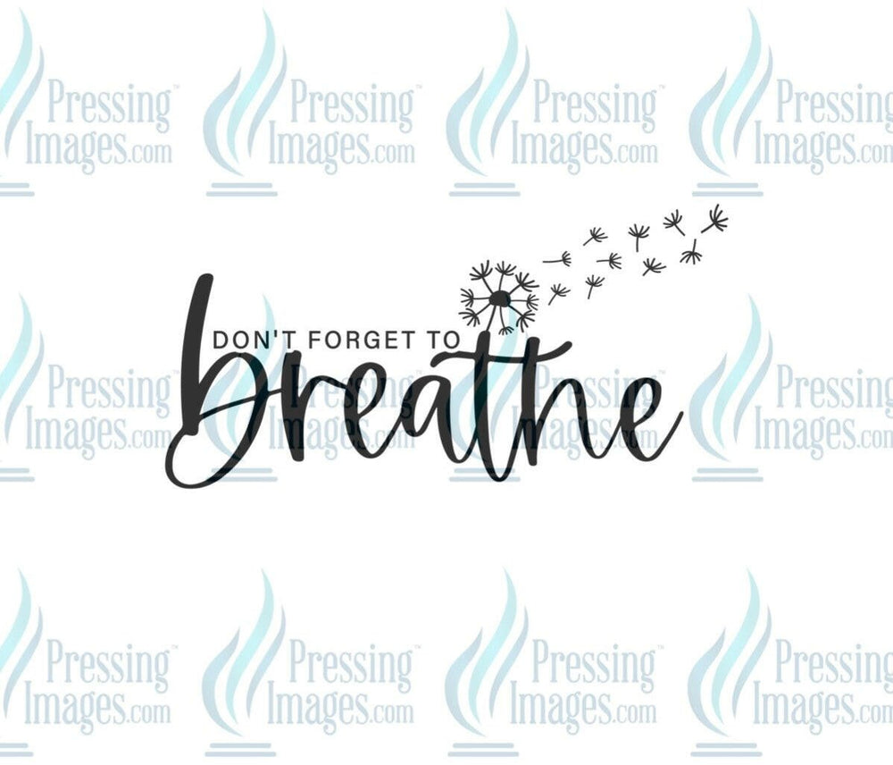 DTF: 604 Don’t forget to breathe - Pressing Images
