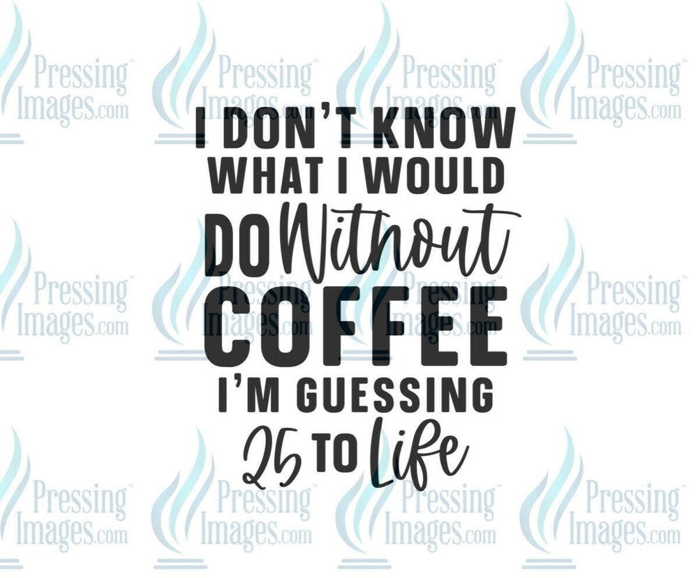 DTF: 606 Don’t know what I would do without coffee - Pressing Images