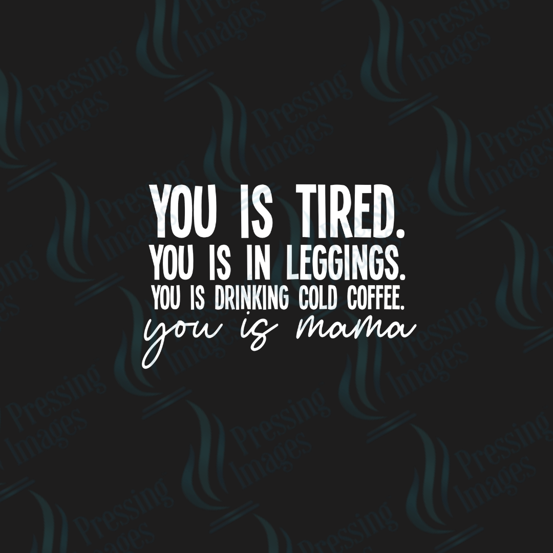 DTF 6097 You Is Tired - Pressing Images
