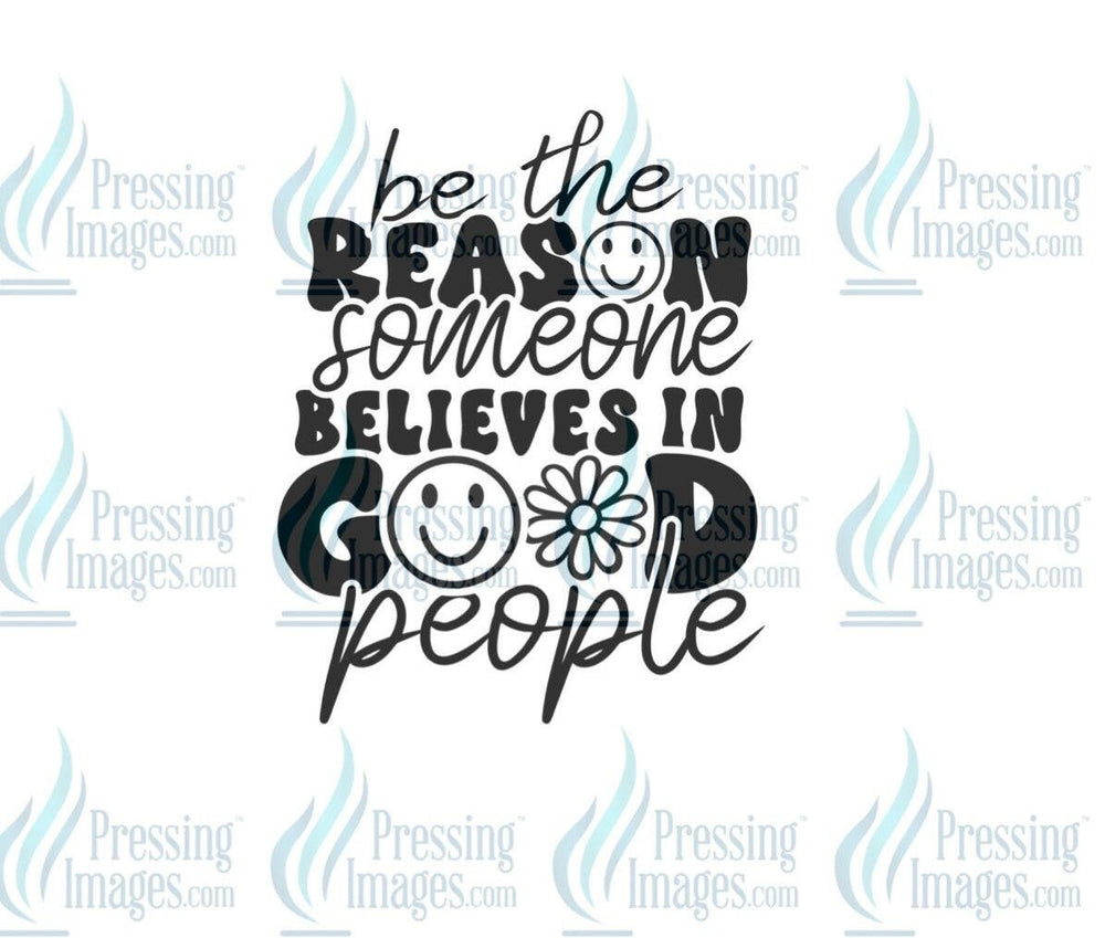 DTF: 610 Be the reason someone believes in good people - Pressing Images