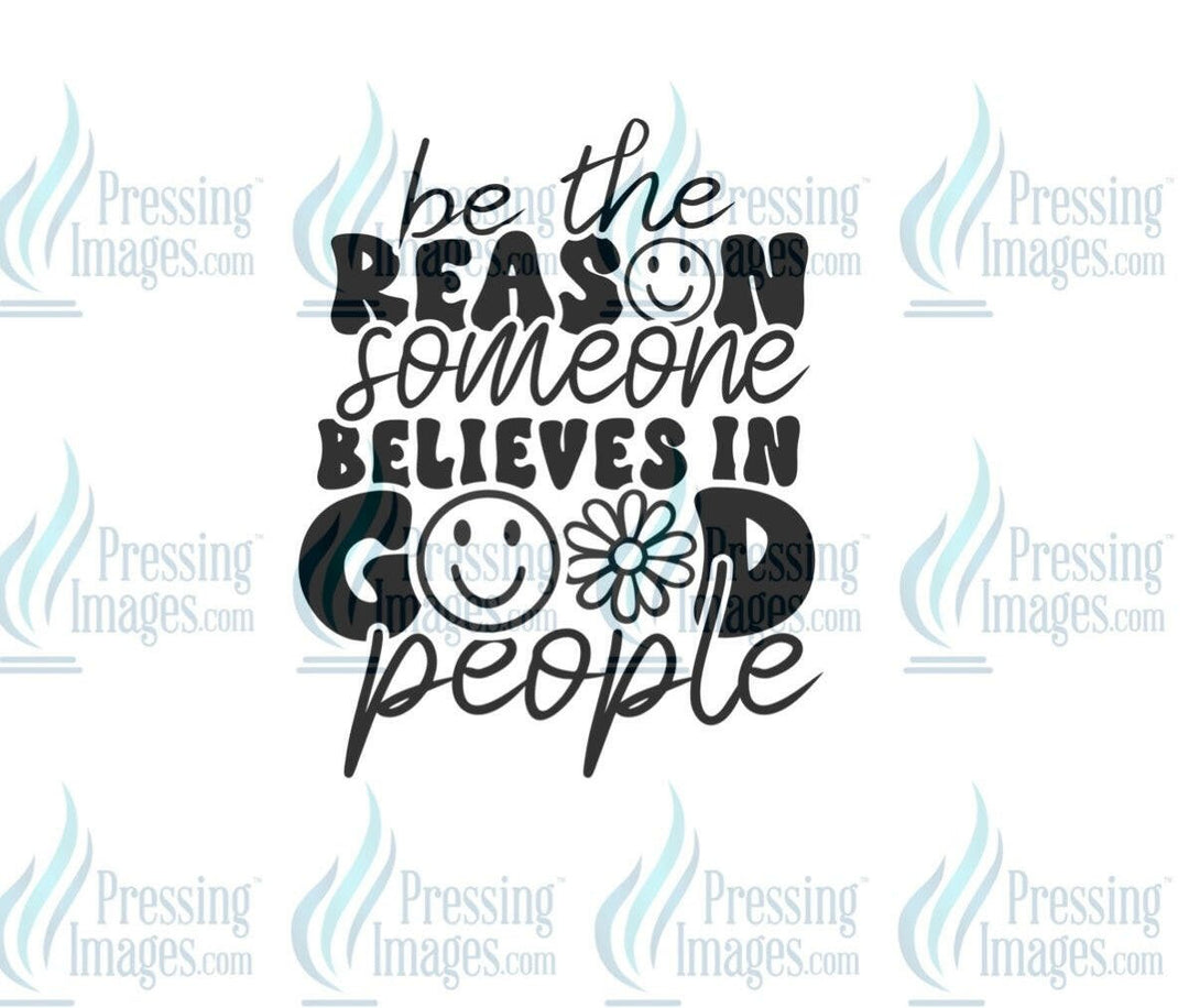 DTF: 610 Be the reason someone believes in good people - Pressing Images