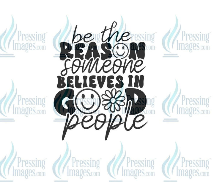 DTF: 610 Be the reason someone believes in good people - Pressing Images