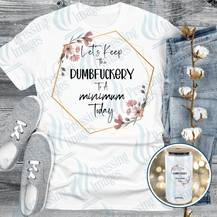 DTF 6110 Let's Keep The Dumbfuckery To A Minimum Today - Pressing Images