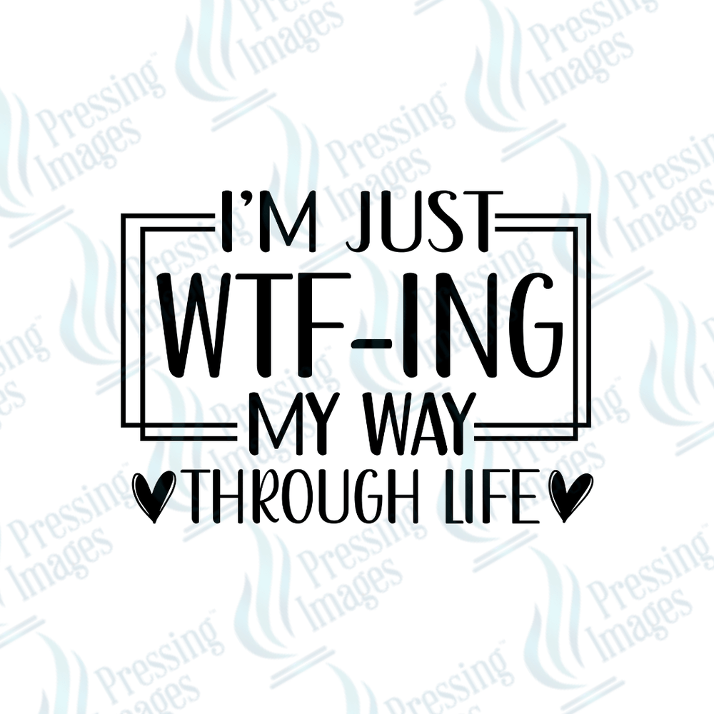 DTF 6182 I'm Just WTF - ing My Way Through Life - Pressing Images