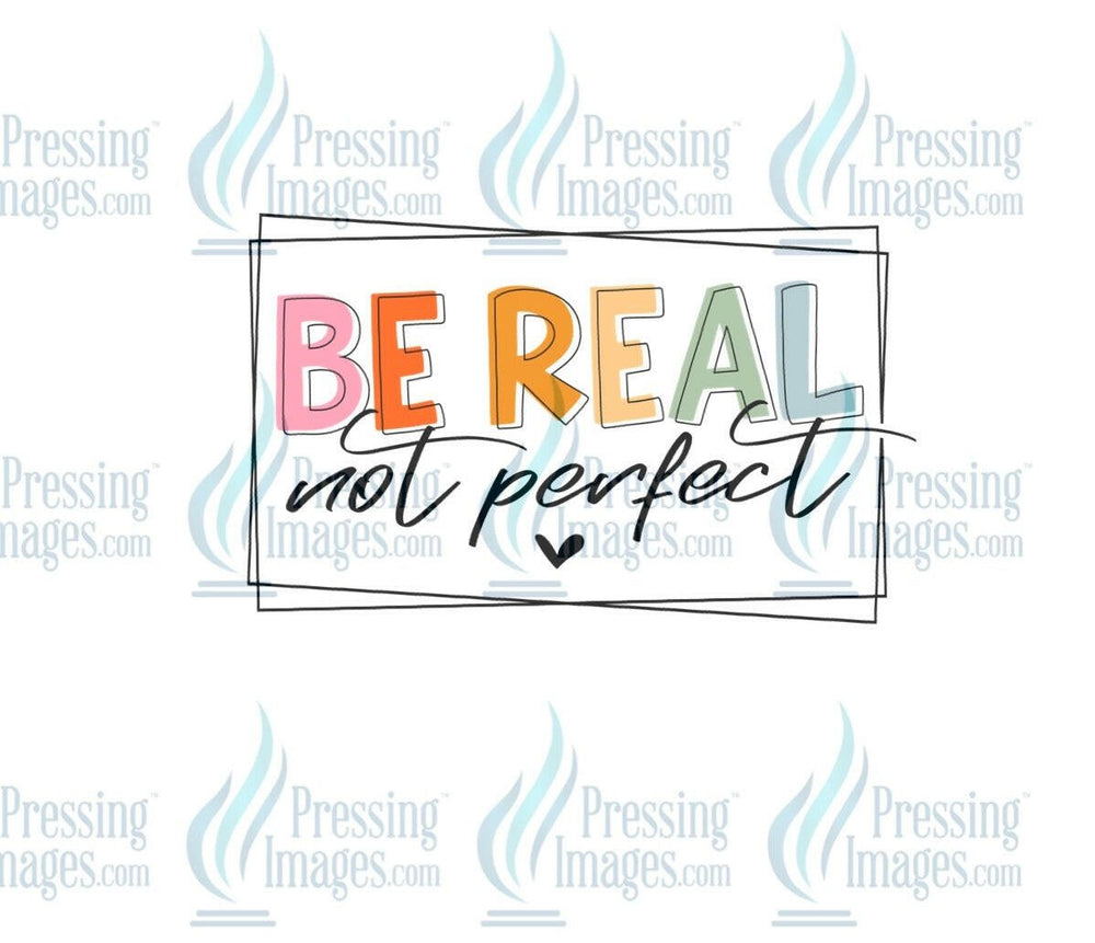 DTF: 624 Be real not perfect - Pressing Images