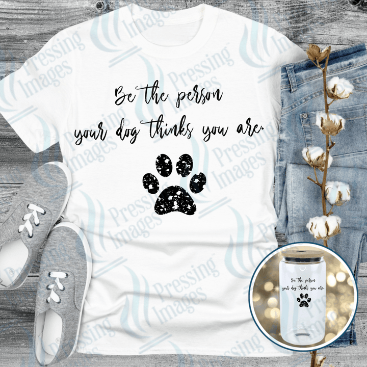 DTF 6476 Be The Person Your Dog Thinks You Are — Pressing Images Canada