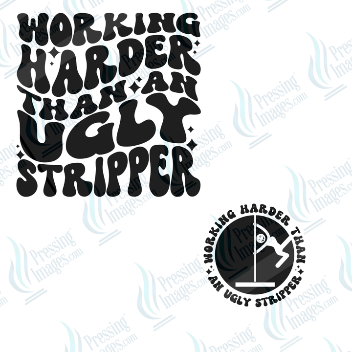 DTF 6523 Working Harder Than An Ugly Stripper/ With sleeve - Pressing Images