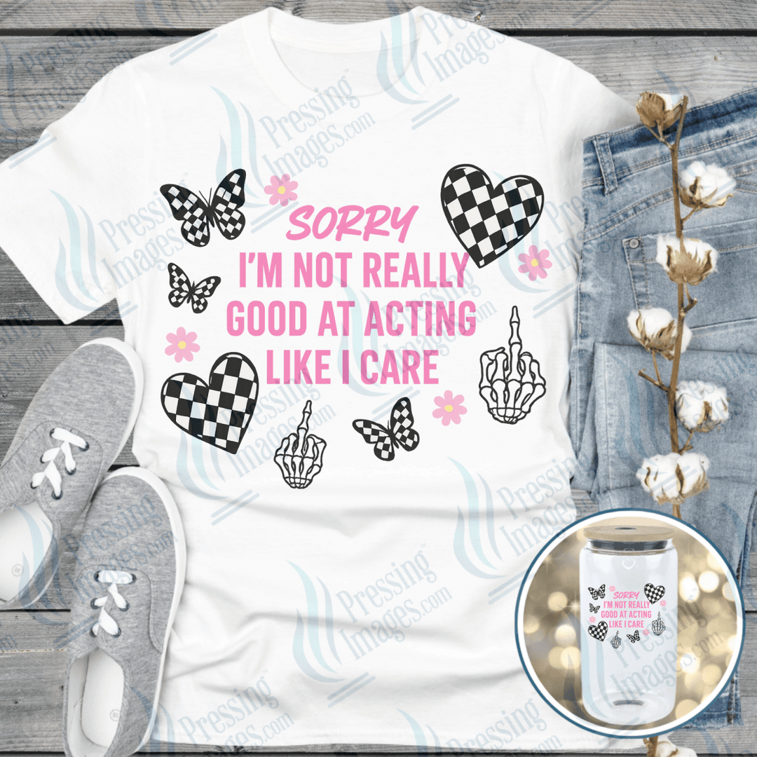DTF 6542 Sorry I'm Not Really Good At Acting Like I Care - Pressing Images