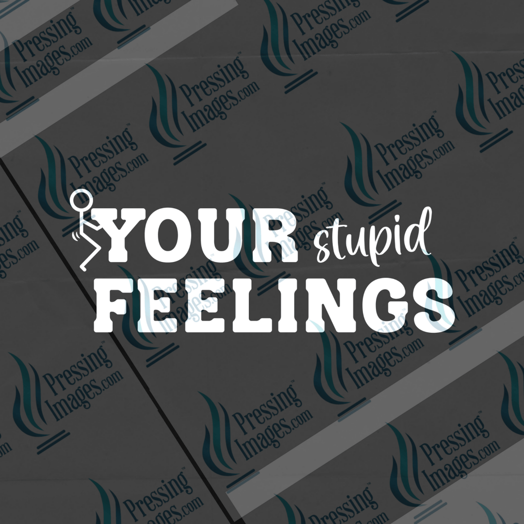 DTF 6561 Fuck Your Stupid Feelings - Pressing Images