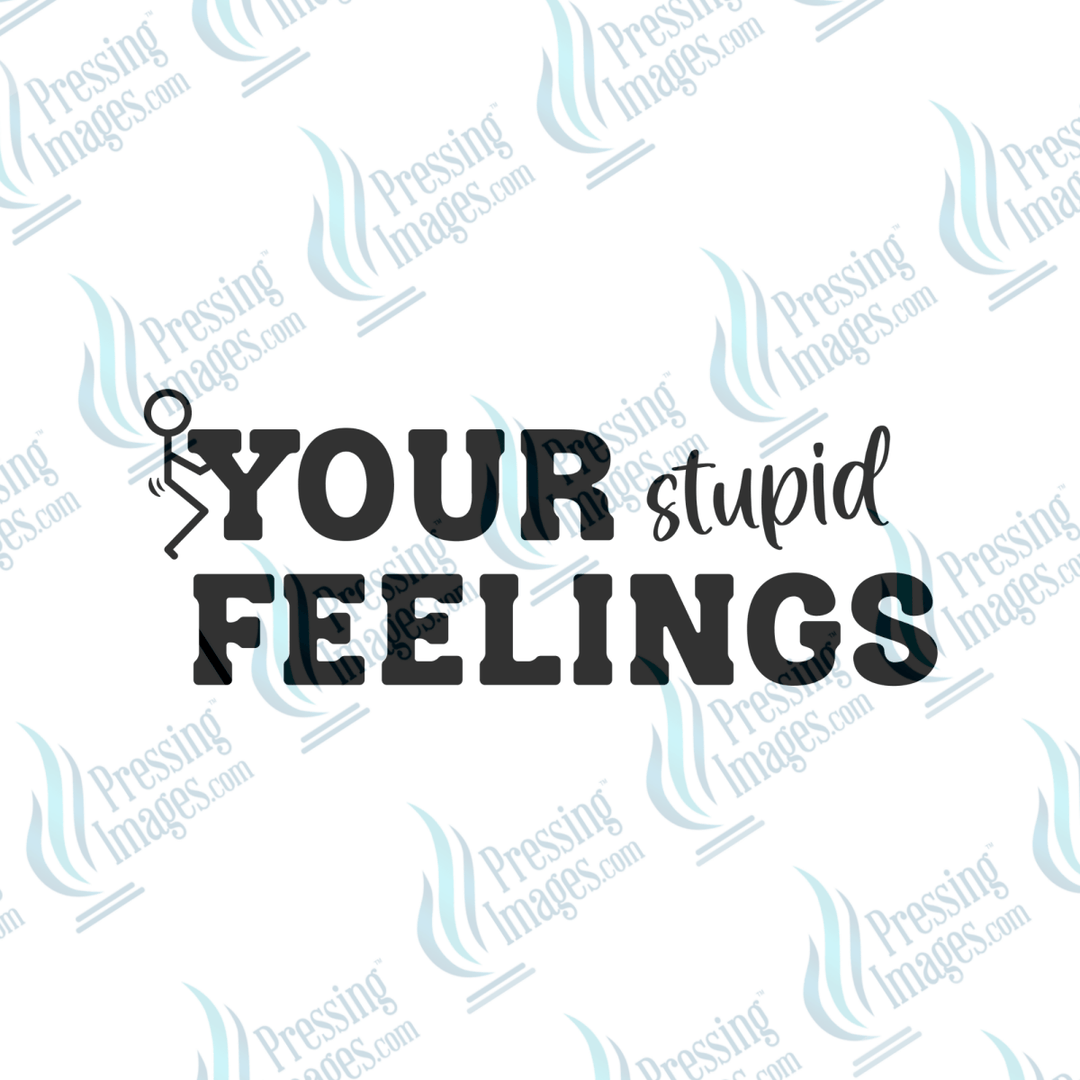 DTF 6561 Fuck Your Stupid Feelings - Pressing Images