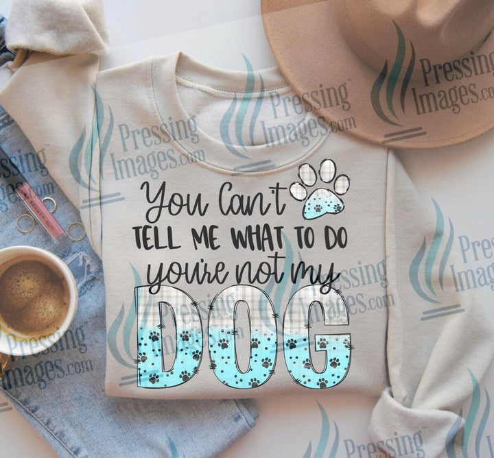 DTF: 658 You can’t tell me what to do you’re not my dog - Pressing Images
