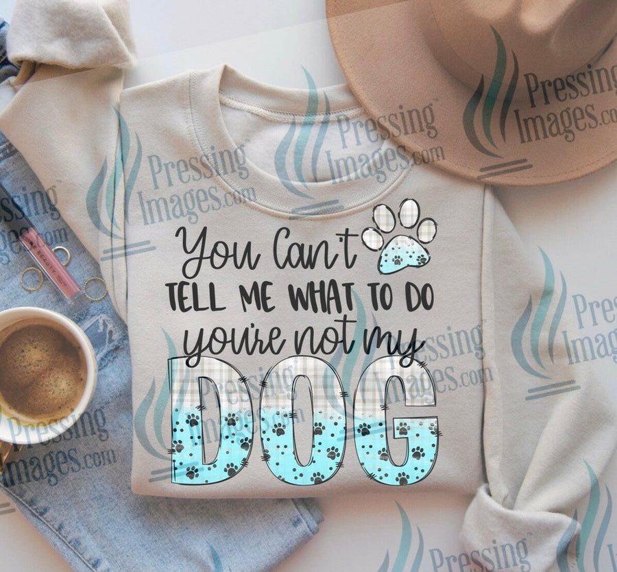 DTF: 658 You can’t tell me what to do you’re not my dog - Pressing Images